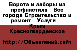  Ворота и заборы из профнастила - Все города Строительство и ремонт » Услуги   . Крым,Красногвардейское